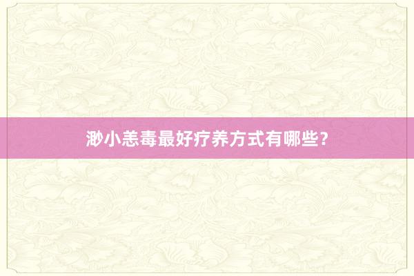 渺小恙毒最好疗养方式有哪些？